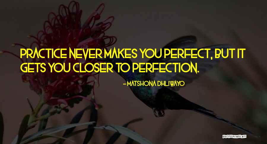 More Practice Makes Perfect Quotes By Matshona Dhliwayo More Practice Makes Perfect Quotes By Matshona Dhliwayo