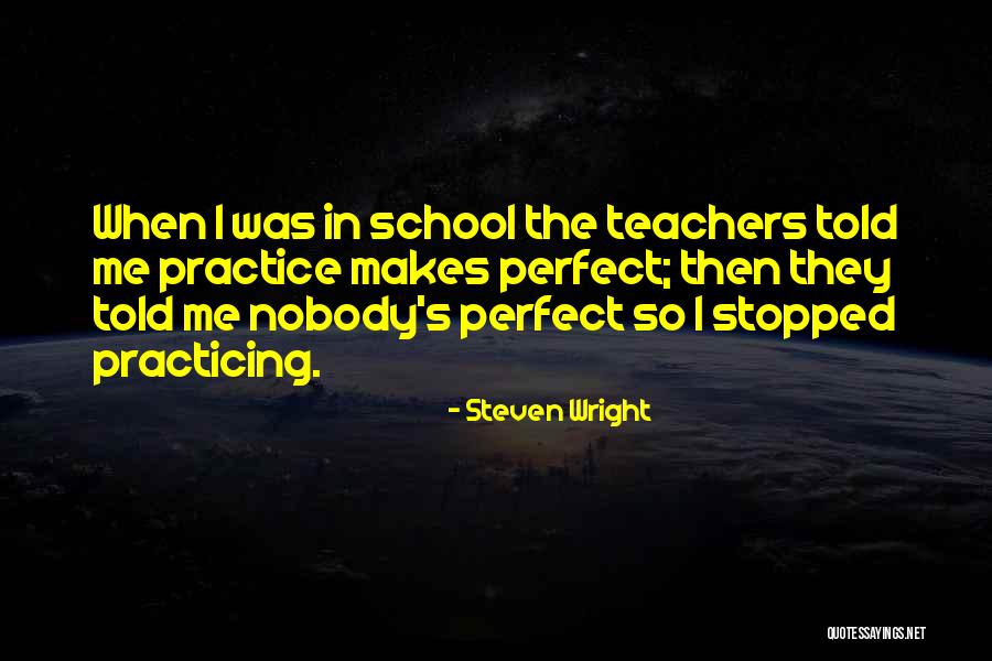 More Practice Makes Perfect Quotes By Steven Wright More Practice Makes Perfect Quotes By Steven Wright