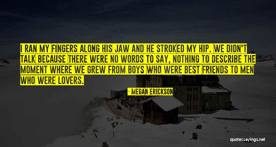 More Than Best Friends Less Than Lovers Quotes By Megan Erickson More Than Best Friends Less Than Lovers Quotes By Megan Erickson