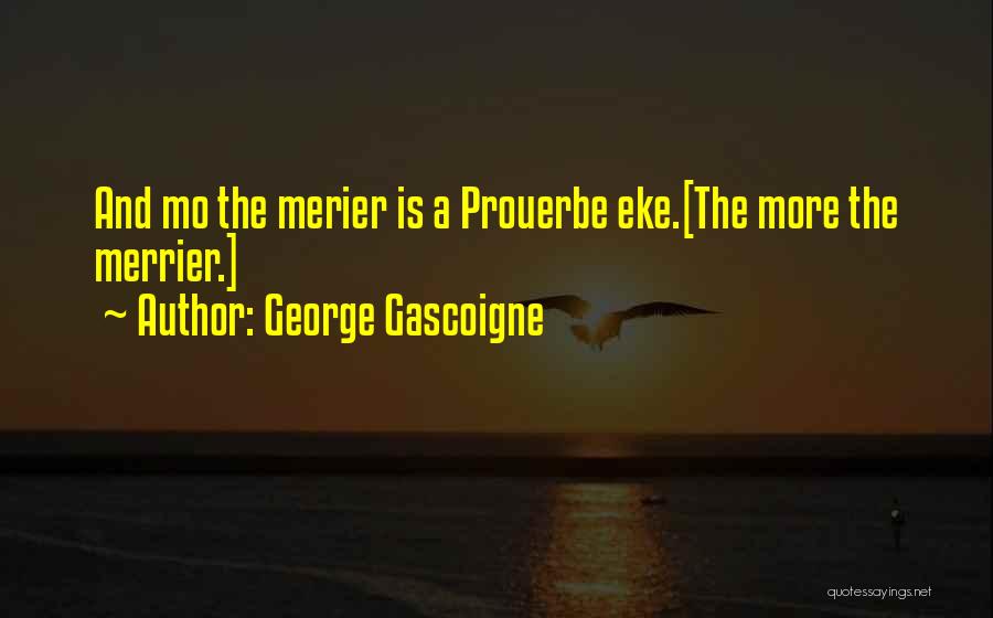 More The Merrier Quotes By George Gascoigne