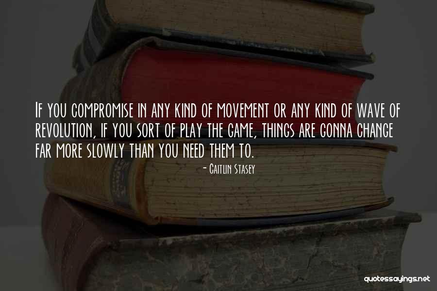More Things Change Quotes By Caitlin Stasey More Things Change Quotes By Caitlin Stasey