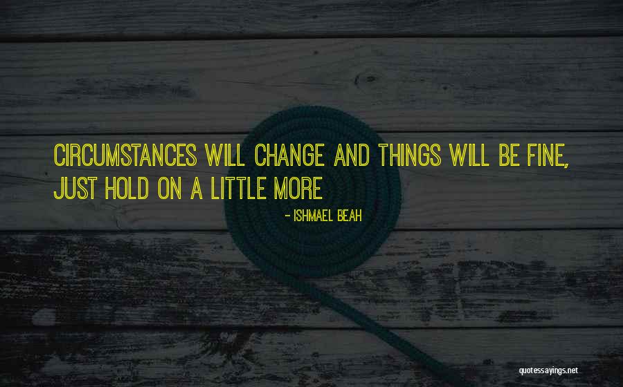 More Things Change Quotes By Ishmael Beah More Things Change Quotes By Ishmael Beah