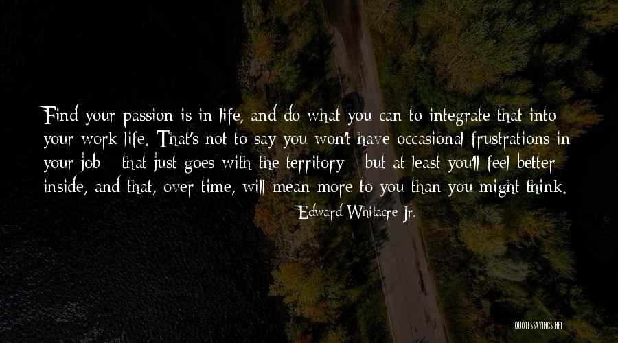 More To Life Than Work Quotes By Edward Whitacre Jr. More To Life Than Work Quotes By Edward Whitacre Jr.