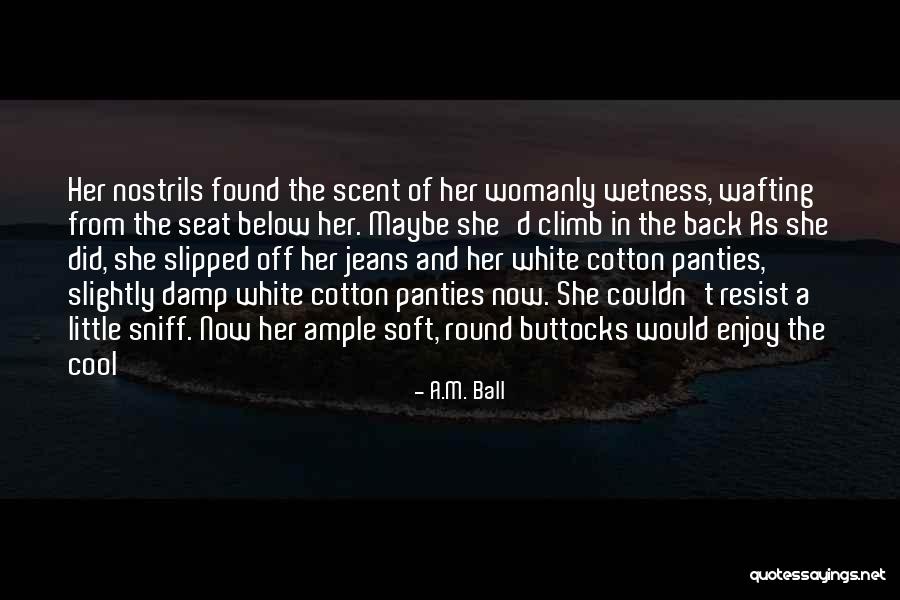 More Womanly Quotes By A.M. Ball More Womanly Quotes By A.M. Ball