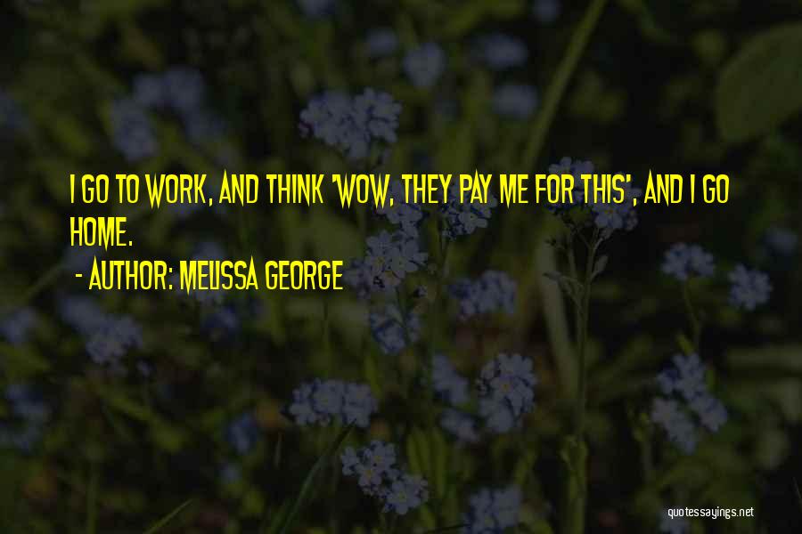 More Work Less Pay Quotes By Melissa George