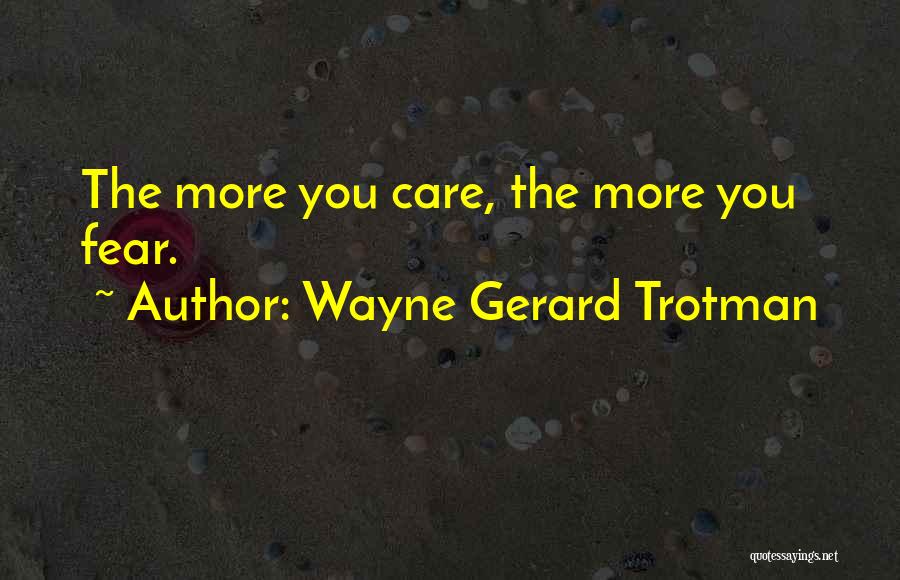 More You Care Quotes By Wayne Gerard Trotman