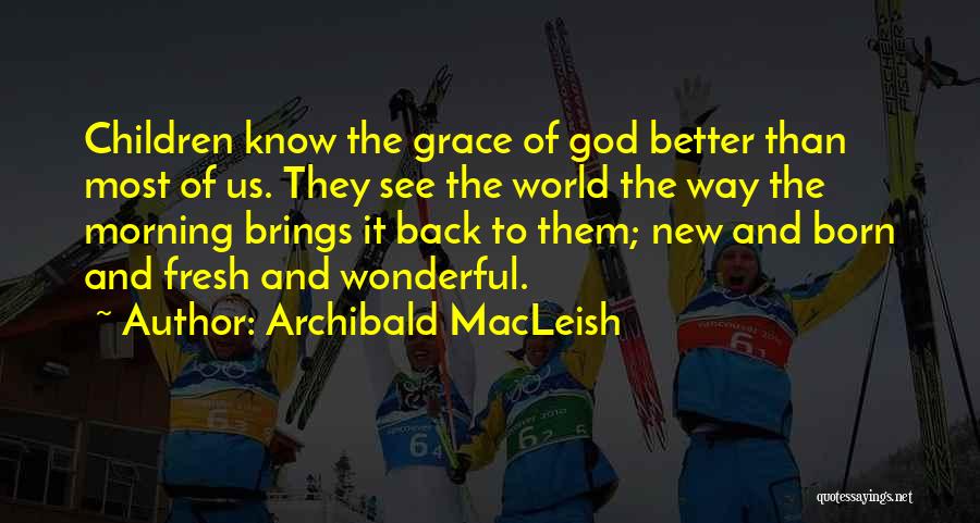 Morning And God Quotes By Archibald MacLeish
