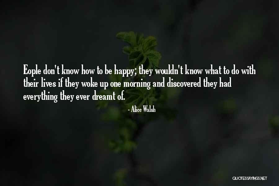 Morning And Happy Quotes By Alice Walsh Morning And Happy Quotes By Alice Walsh