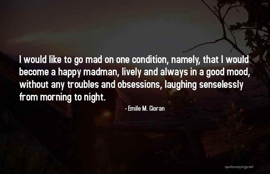 Morning And Happy Quotes By Emile M. Cioran Morning And Happy Quotes By Emile M. Cioran