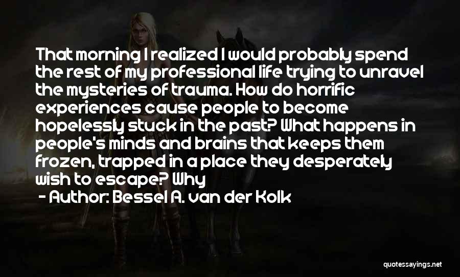 Morning And Life Quotes By Bessel A. Van Der Kolk