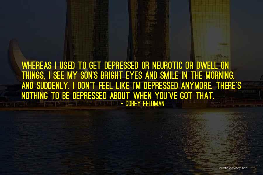 Morning And Smile Quotes By Corey Feldman Morning And Smile Quotes By Corey Feldman