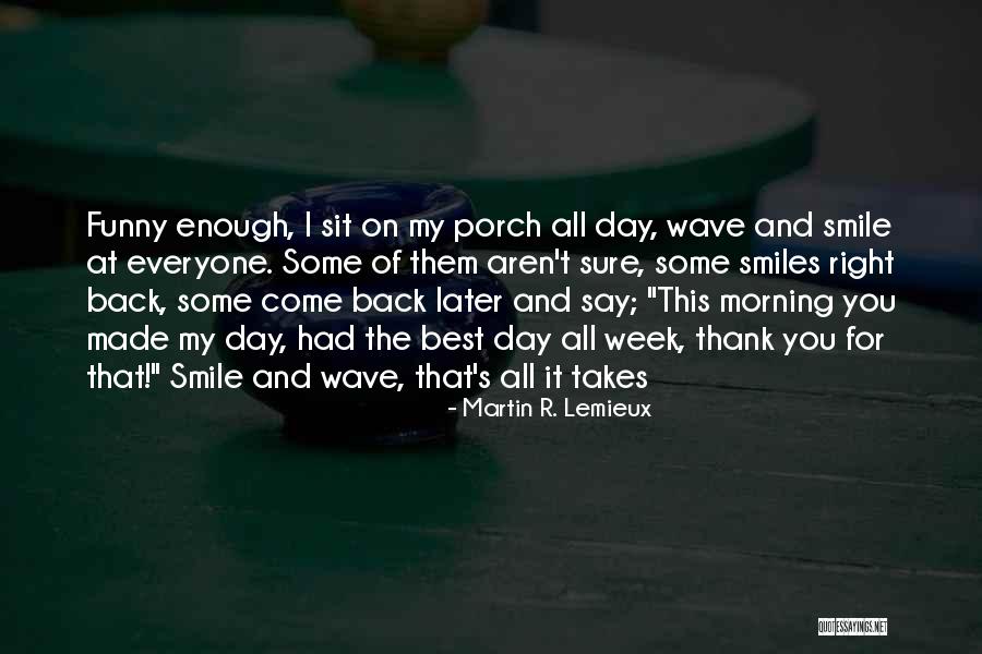 Morning And Smile Quotes By Martin R. Lemieux Morning And Smile Quotes By Martin R. Lemieux
