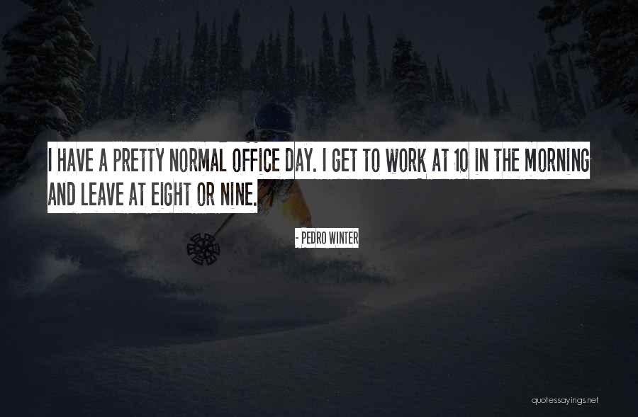 Morning At Work Quotes By Pedro Winter Morning At Work Quotes By Pedro Winter