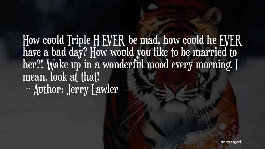 Morning Bad Mood Quotes By Jerry Lawler