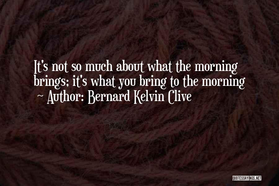 Morning Brings Quotes By Bernard Kelvin Clive