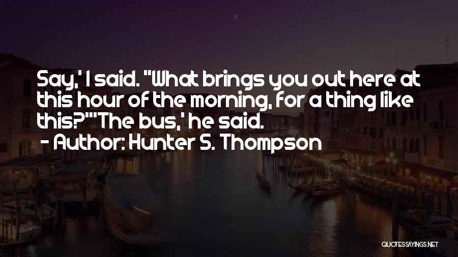 Morning Brings Quotes By Hunter S. Thompson
