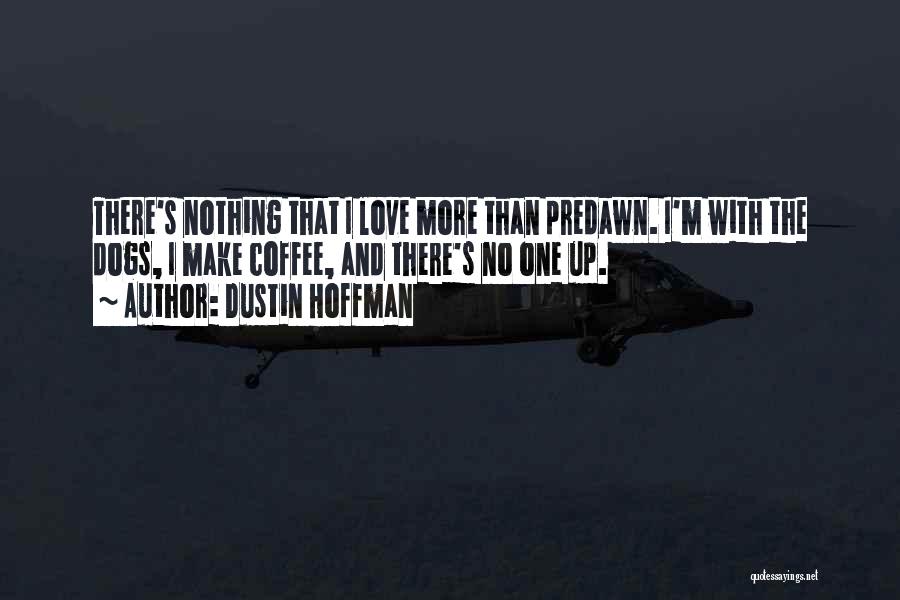 Morning Coffee Quotes By Dustin Hoffman Morning Coffee Quotes By Dustin Hoffman