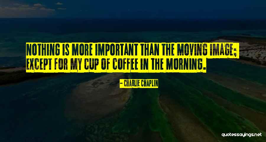 Morning Cup Coffee Quotes By Charlie Chaplin