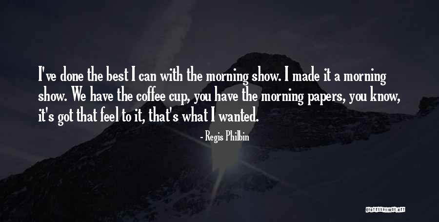 Morning Cup Coffee Quotes By Regis Philbin Morning Cup Coffee Quotes By Regis Philbin