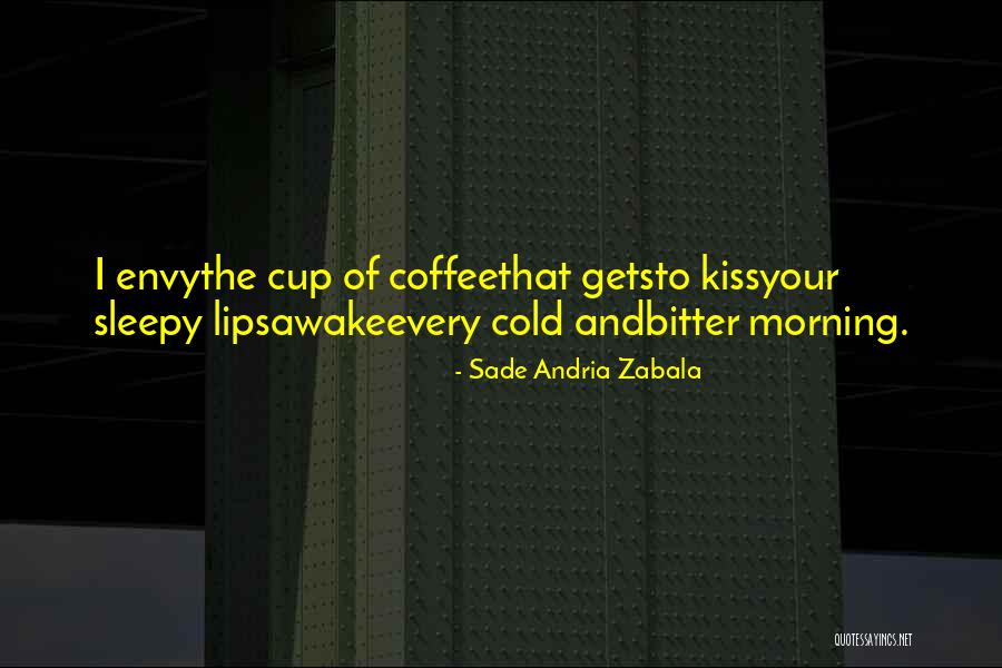 Morning Cup Coffee Quotes By Sade Andria Zabala Morning Cup Coffee Quotes By Sade Andria Zabala