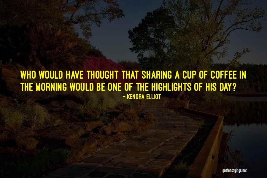 Morning Cup Of Coffee Quotes By Kendra Elliot Morning Cup Of Coffee Quotes By Kendra Elliot