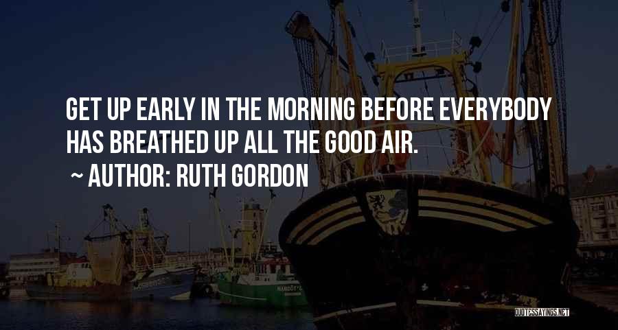 Morning Early Quotes By Ruth Gordon