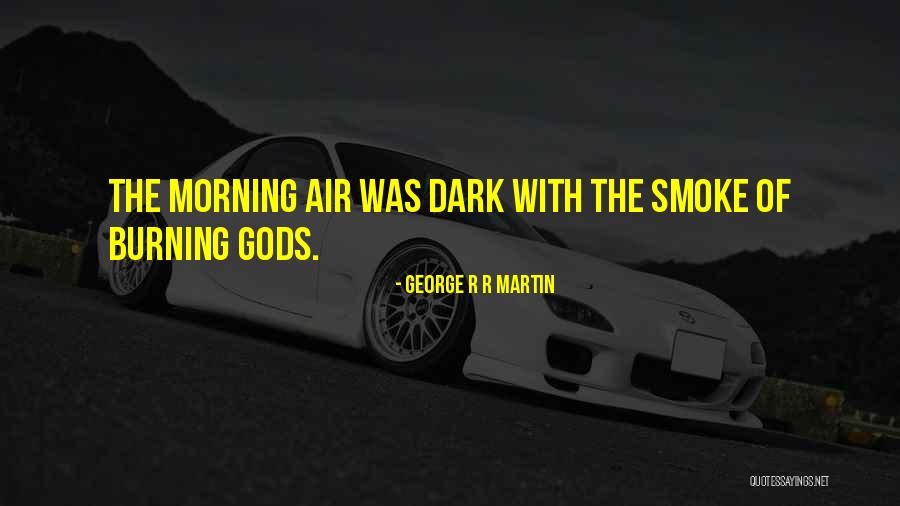 Morning Is Gods Way Quotes By George R R Martin Morning Is Gods Way Quotes By George R R Martin