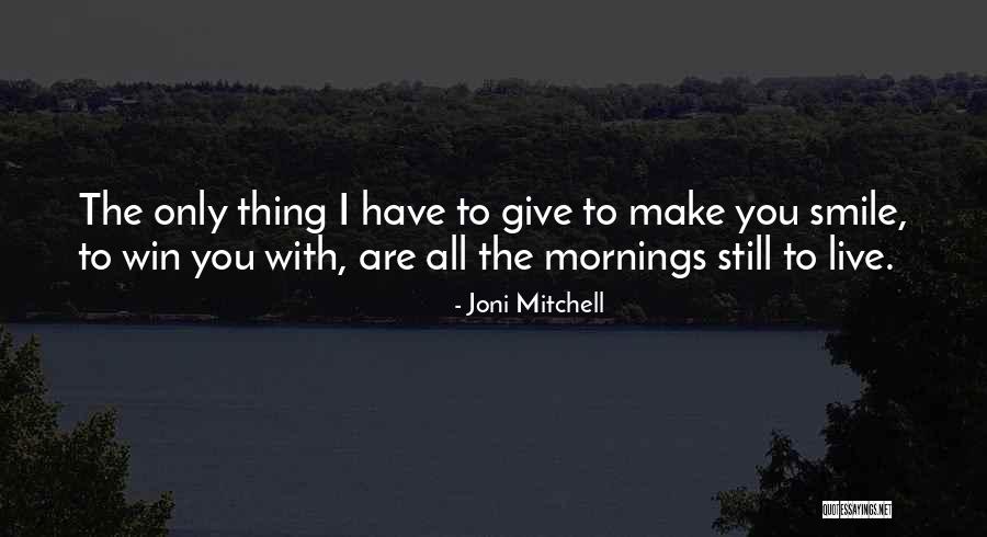 Morning Make Smile Quotes By Joni Mitchell Morning Make Smile Quotes By Joni Mitchell