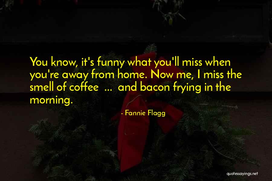 Morning Miss Him Quotes By Fannie Flagg Morning Miss Him Quotes By Fannie Flagg