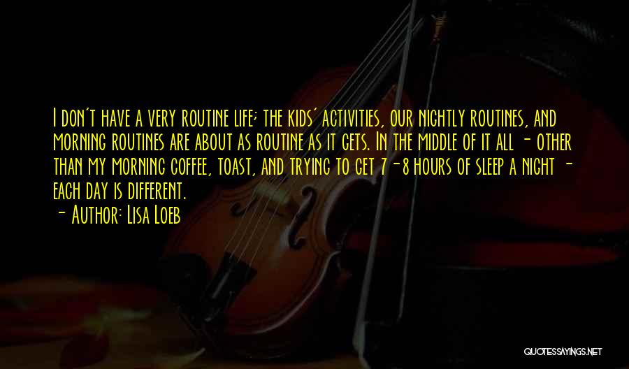 Morning Routine Quotes By Lisa Loeb