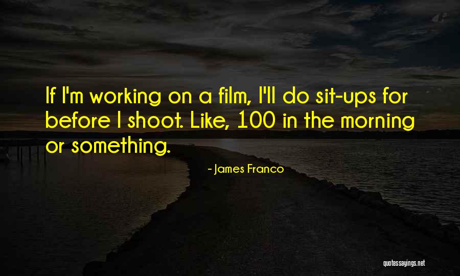 Morning Shoot Quotes By James Franco Morning Shoot Quotes By James Franco