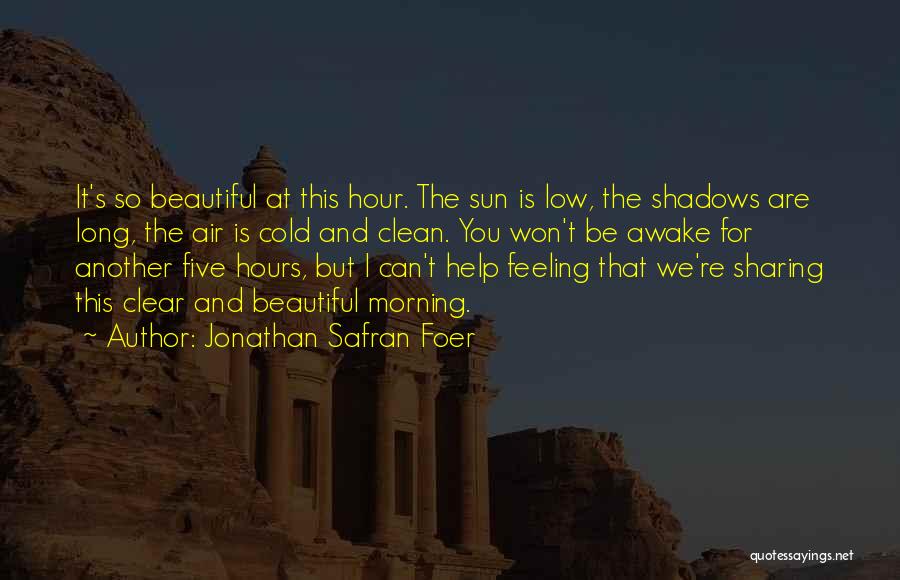 Morning Sun Quotes By Jonathan Safran Foer