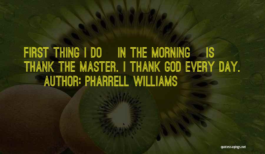 Morning Thank God Quotes By Pharrell Williams