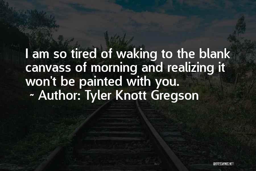 Morning Tired Quotes By Tyler Knott Gregson