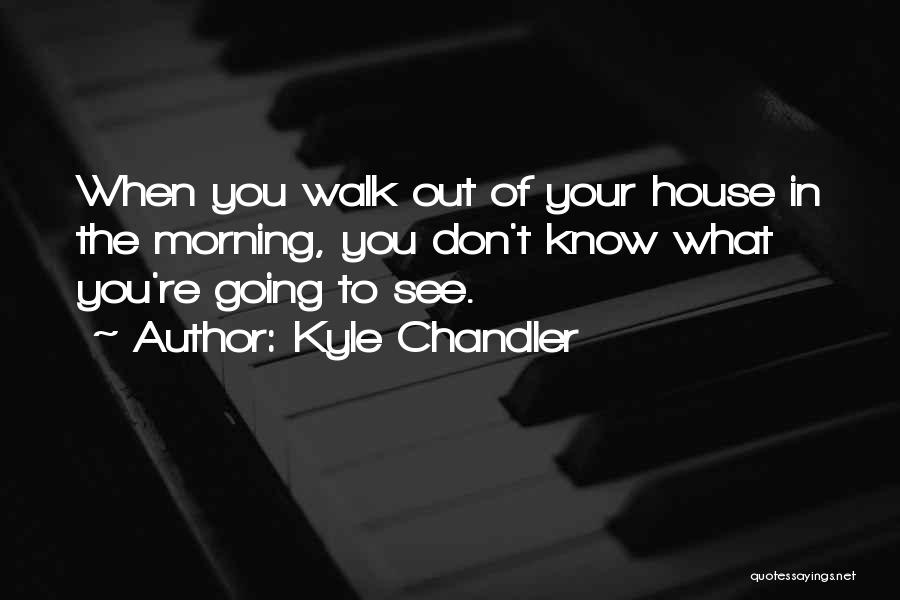 Morning Walk Quotes By Kyle Chandler