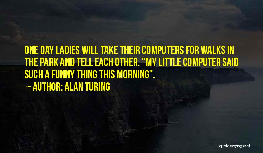 Morning Walks Quotes By Alan Turing