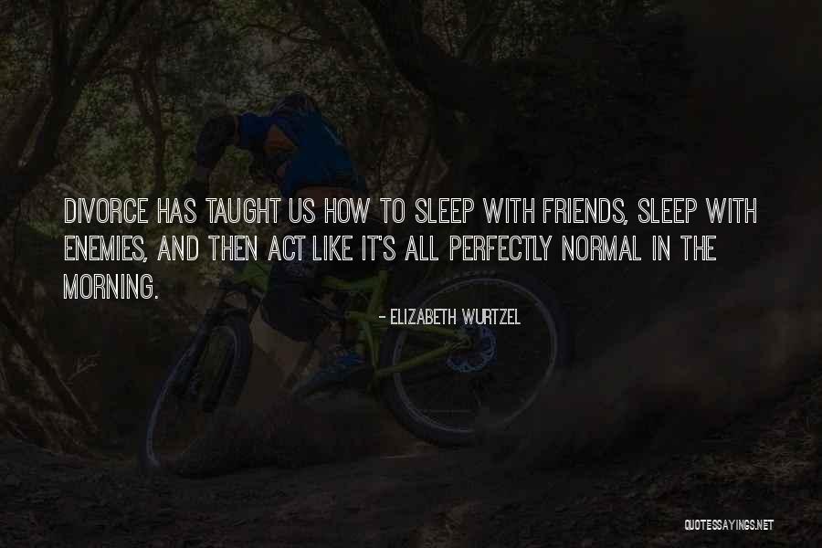 Morning With Friends Quotes By Elizabeth Wurtzel Morning With Friends Quotes By Elizabeth Wurtzel