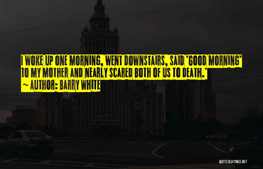 Morning Woke Up Quotes By Barry White