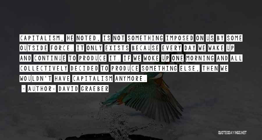 Morning Woke Up Quotes By David Graeber