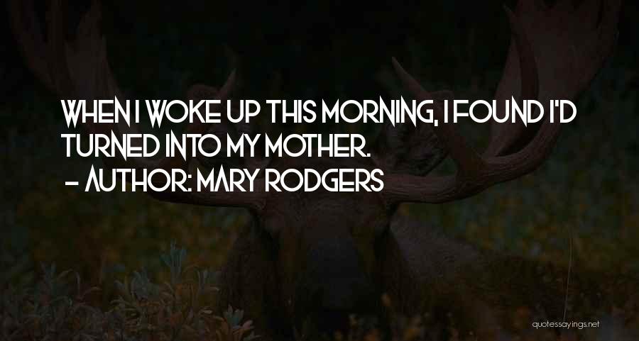 Morning Woke Up Quotes By Mary Rodgers