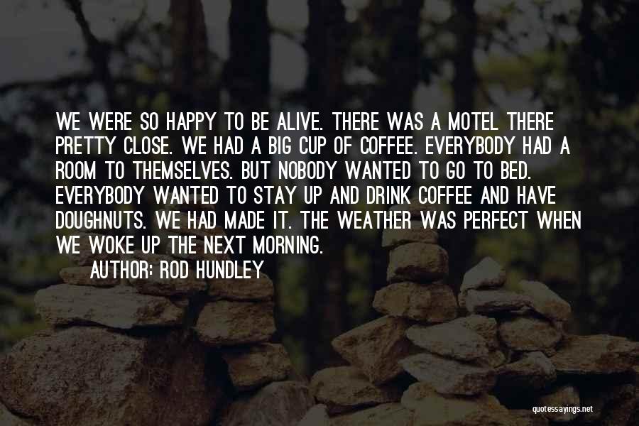 Morning Woke Up Quotes By Rod Hundley