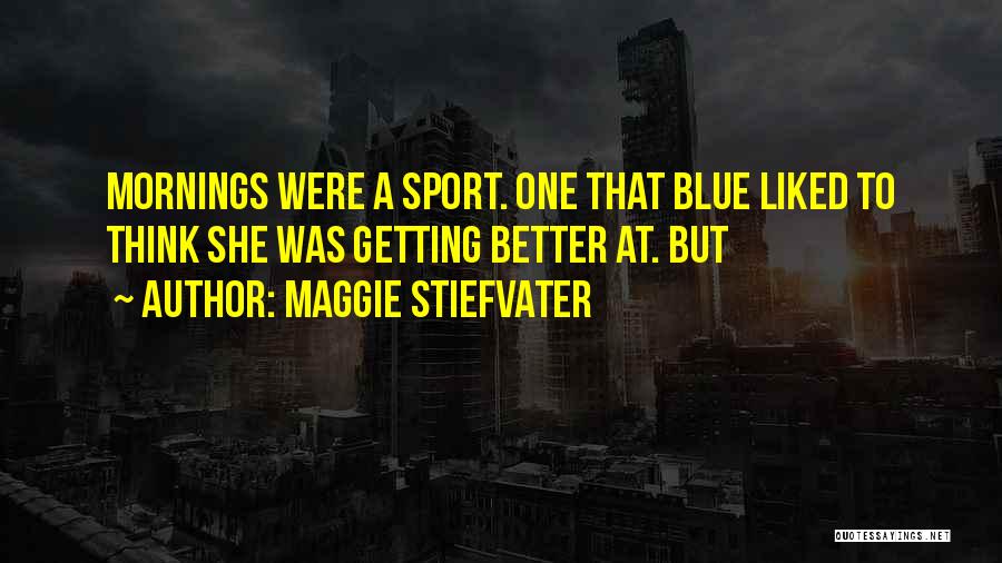 Mornings Quotes By Maggie Stiefvater