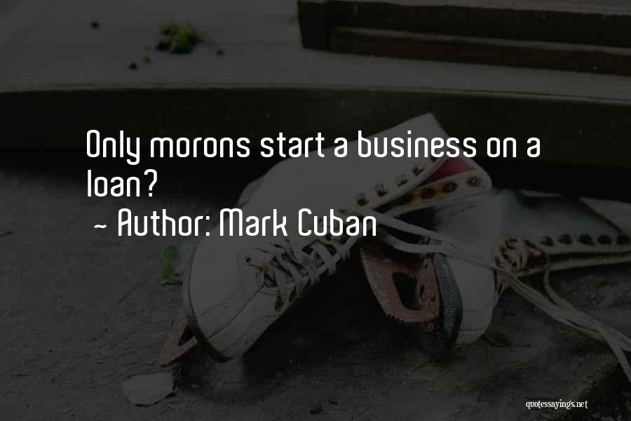 Moron 5 Quotes By Mark Cuban