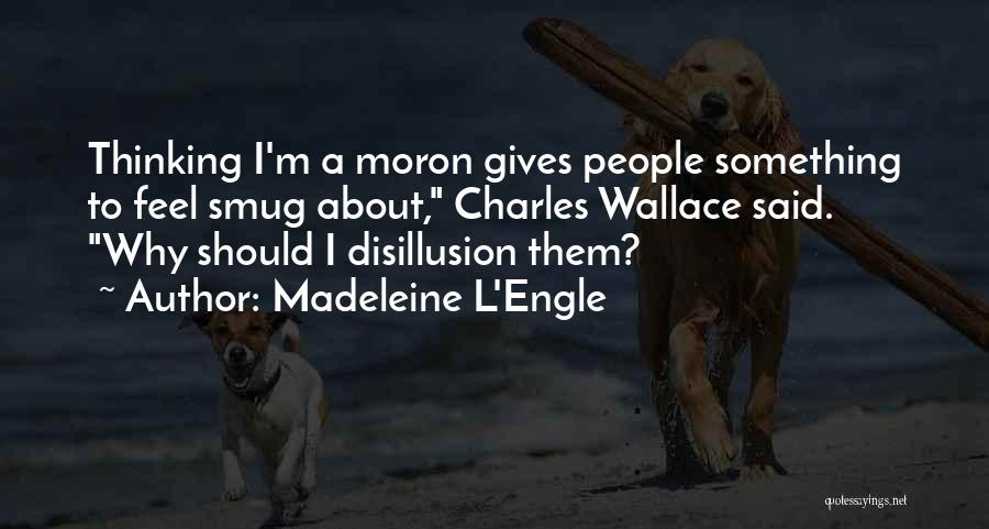 Moron Quotes By Madeleine L'Engle