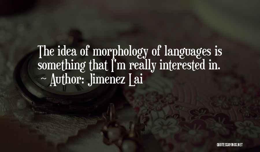 Morphology Quotes By Jimenez Lai