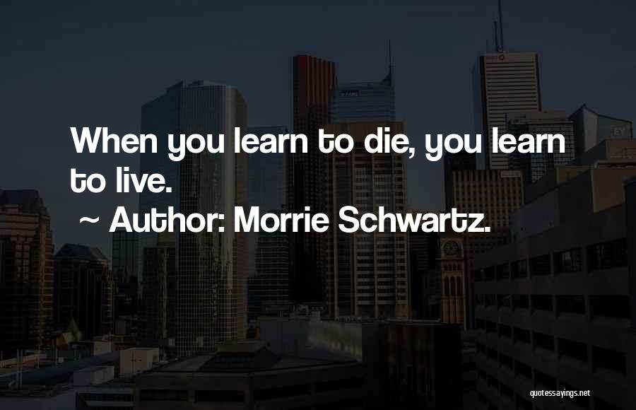 Morrie Schwartz. Quotes 1770773