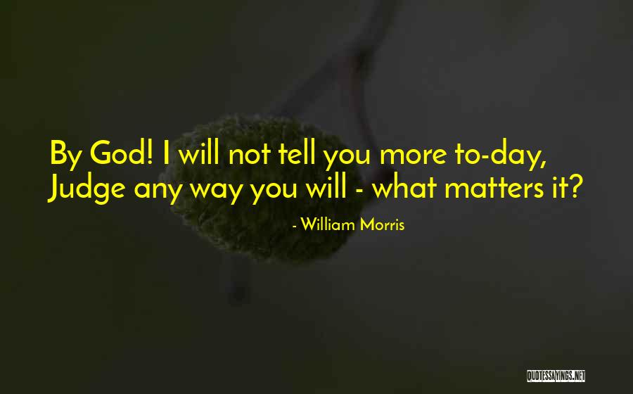 Morris Day Quotes By William Morris