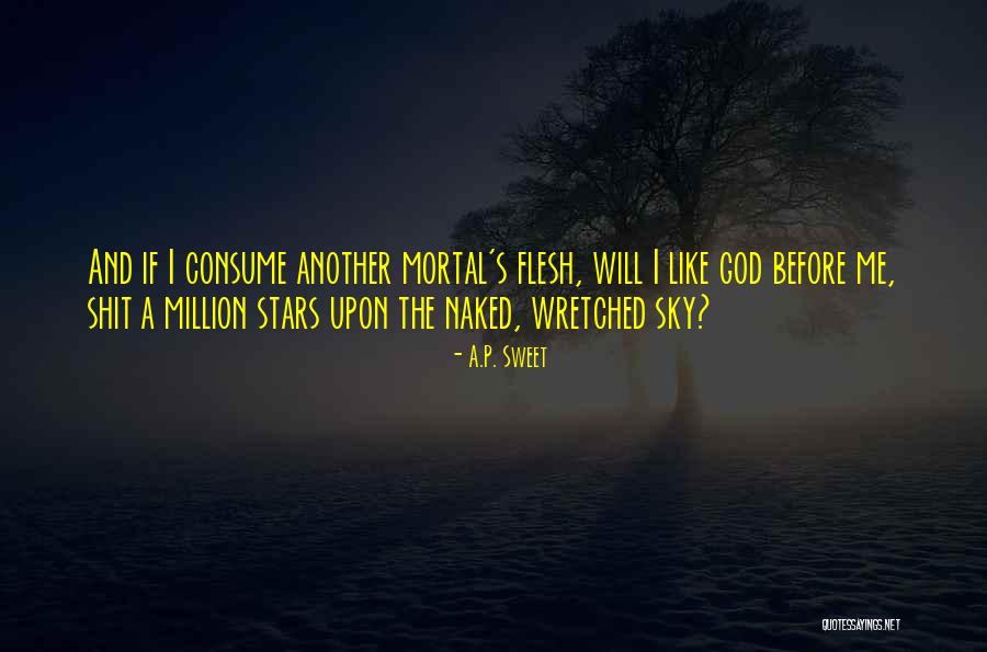 Mortal And God Quotes By A.P. Sweet Mortal And God Quotes By A.P. Sweet