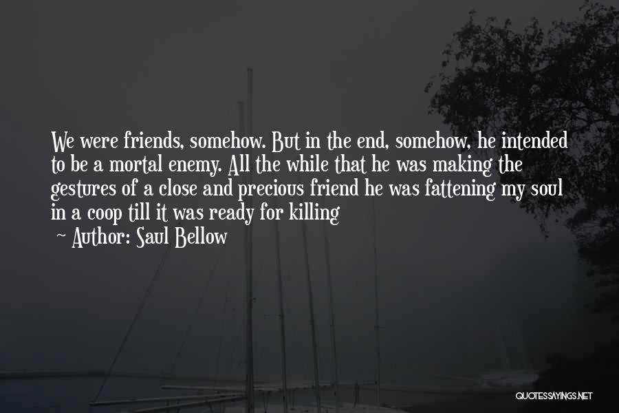 Mortal Enemy Quotes By Saul Bellow