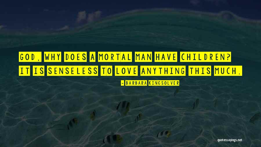 Mortal Man Quotes By Barbara Kingsolver Mortal Man Quotes By Barbara Kingsolver